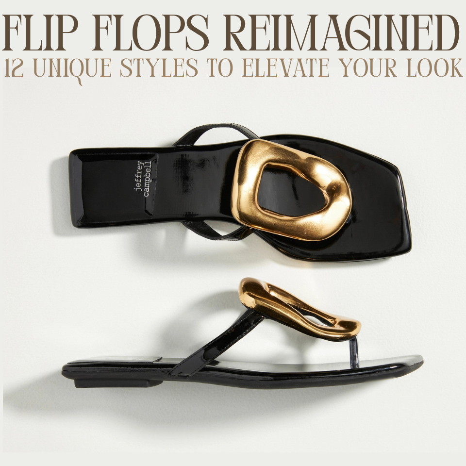 Flip Flops Reimagined: 12 Unique Styles to Elevate Your Look