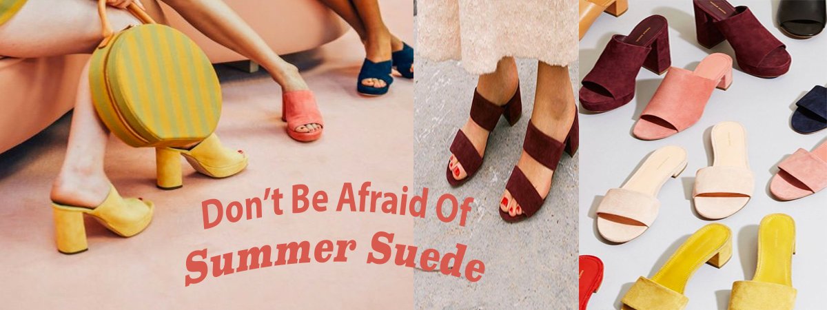 Don't Be Afraid Of Summer Suede
